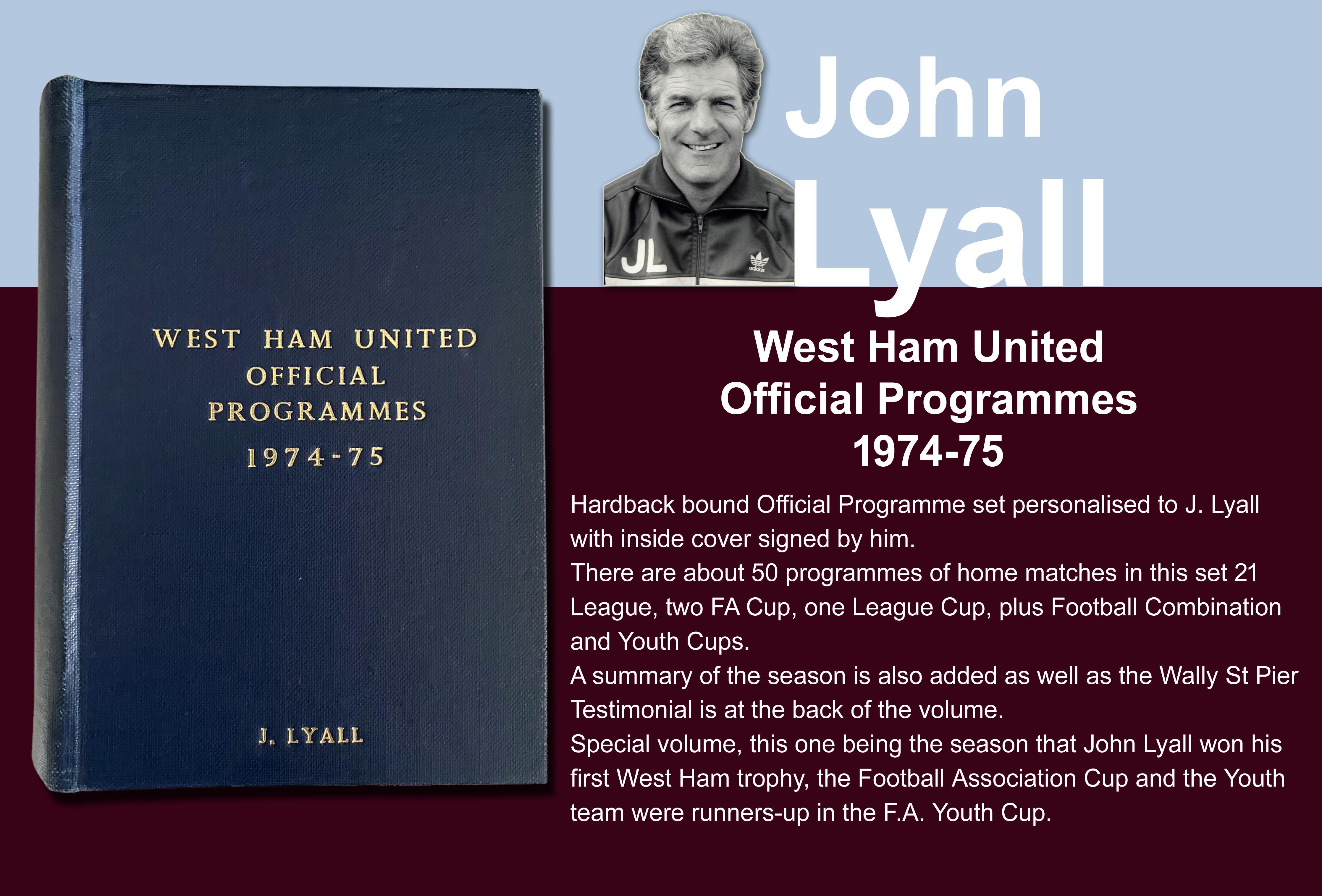 John Lyalls 74-75 West Ham Bound Volume Of Football Programmes: Official bound volume with around 50 programmes covering all home matches in the numbered set. Consists of all League FA Cup, League Cup, Reserves and Youth. Front is embossed J Lyall and is signed by him on the inside cover. This was the season he won the FA Cup with the Hammers. Includes summary of the season.