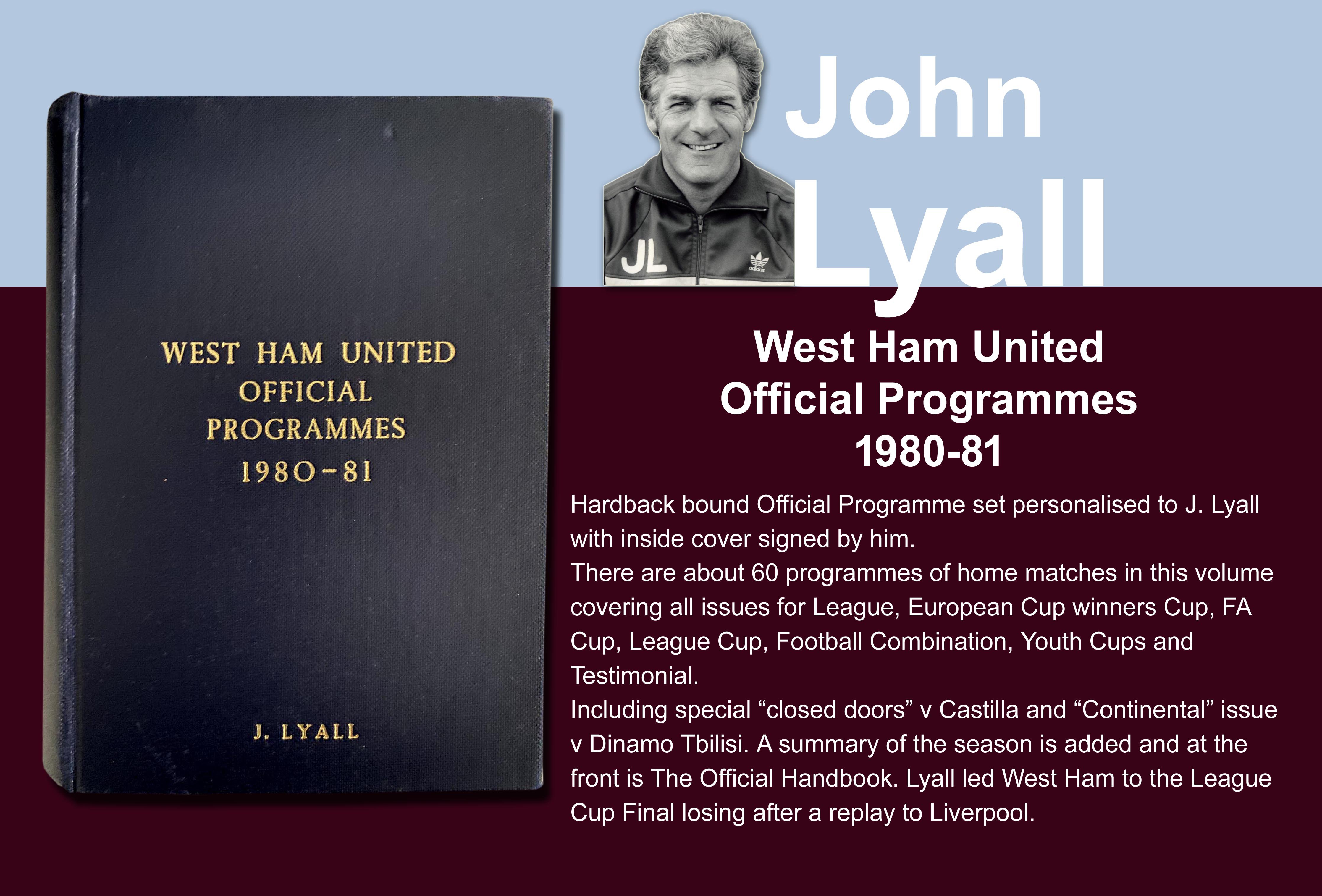 John Lyalls 80-81 West Ham Bound Volume Of Football Programmes: Official bound volume with around 50 programmes covering all home matches in the numbered set. Consists of all League FA Cup, League Cup, ECWC, Reserves and Youth. Front is embossed J Lyall and is signed by him on the inside cover. Includes summary of the season. This season West Ham were promoted to division one and got to the League Cup final. Youth finals included.