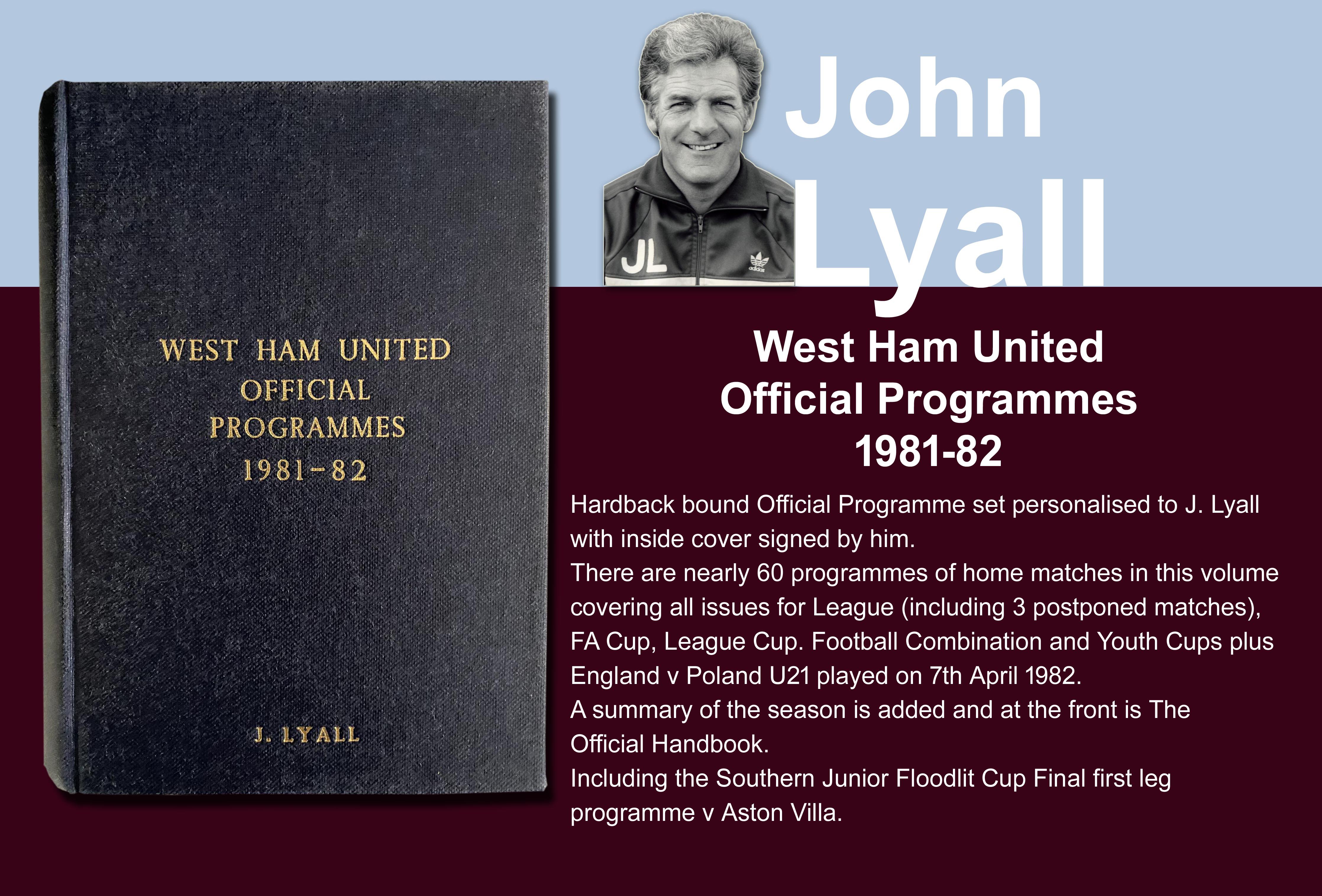 John Lyalls 81-82 West Ham Bound Volume Of Football Programmes: Official bound volume with around 50 programmes covering all home matches in the numbered set. Consists of all League FA Cup, League Cup, Reserves and Youth. Front is embossed J Lyall and is signed by him on the inside cover. Includes summary of the season.