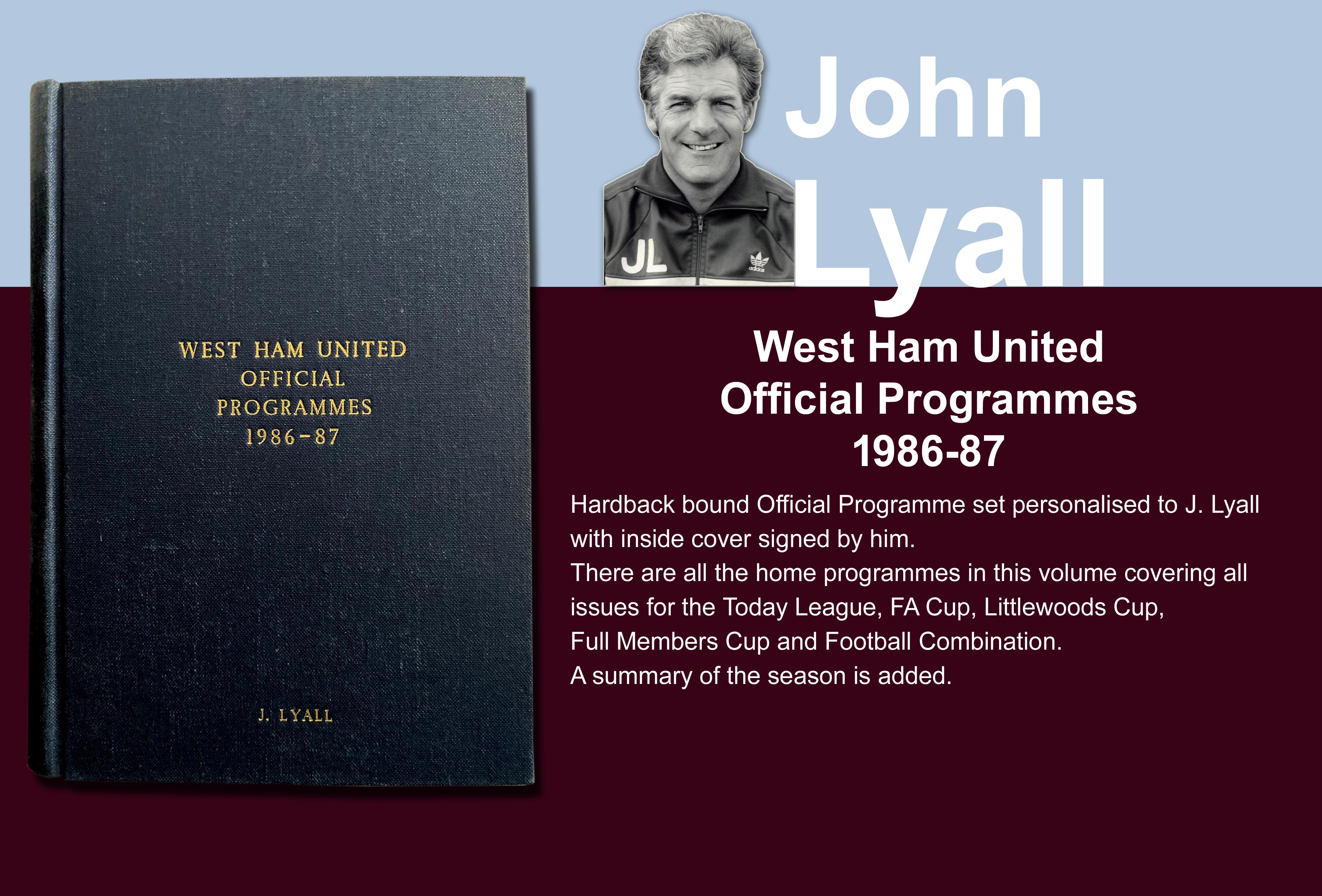 John Lyalls 86-87 West Ham Bound Volume Of Football Programmes: Official bound volume with around 50 programmes covering all home matches in the numbered set. Consists of all League FA Cup, League Cup, Reserves and Full Members Cup. Front is embossed J Lyall and is signed by him on the inside on the summary of the season.